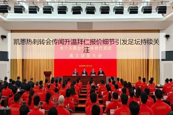 凯恩热刺转会传闻升温拜仁报价细节引发足坛持续关注